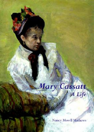 Könyv Mary Cassatt: A Life Nancy Mowll Mathews