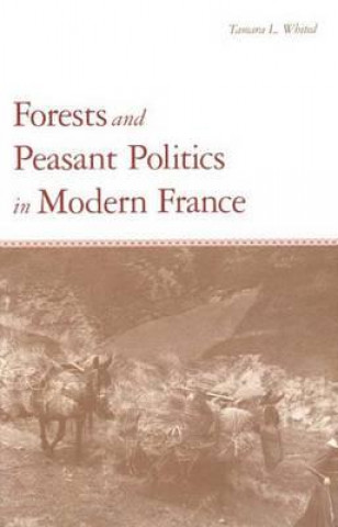 Knjiga Forests and Peasant Politics in Modern France Tamara L. Whited