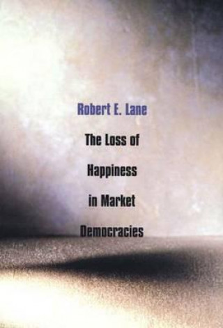 Kniha Loss of Happiness in Market Democracies Robert E. Lane