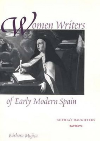 Könyv Women Writers of Early Modern Spain Bárbara Mujica