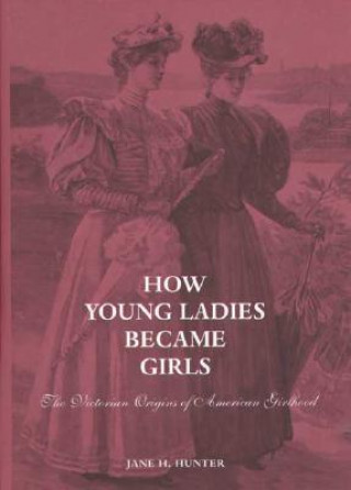 Kniha How Young Ladies Became Girls Jane H. Hunter