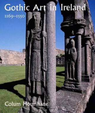 Carte Gothic Art in Ireland 1169-1550 Colum Hourihane