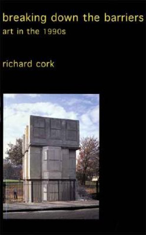 Книга Breaking Down the Barriers Richard Cork