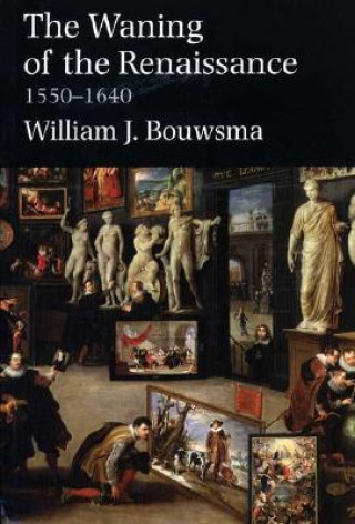 Könyv Waning of the Renaissance, 1550-1640 William J. Bouwsma