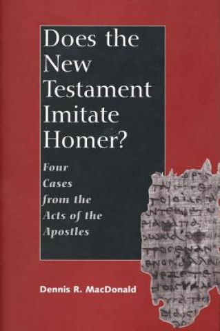 Kniha Does the New Testament Imitate Homer? Dennis Ronald MacDonald