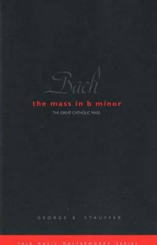 Knjiga Bach: The Mass in B Minor George B. Stauffer