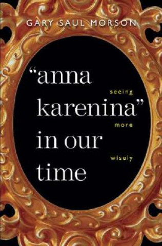 Book "Anna Karenina" in Our Time Gary Saul Morson