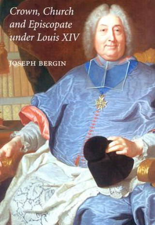 Kniha Crown, Church and Episcopate Under Louis XIV Joseph Bergin