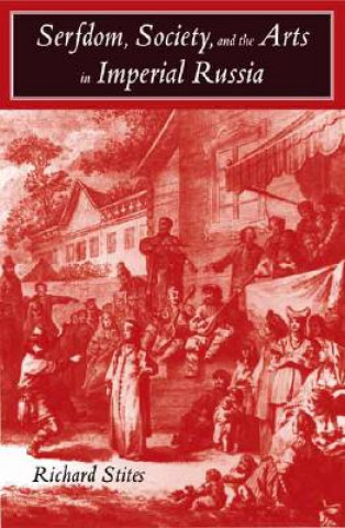 Kniha Serfdom, Society, and the Arts in Imperial Russia Richard Stites