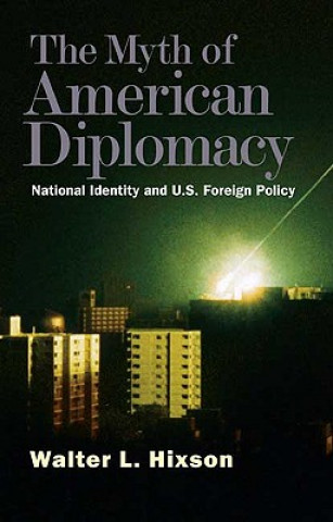 Carte Myth of American Diplomacy Walter L. Hixson