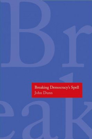 Książka Breaking Democracy's Spell John Dunn