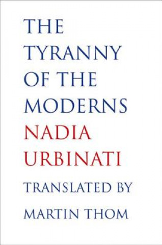 Carte Tyranny of the Moderns Nadia Urbinati