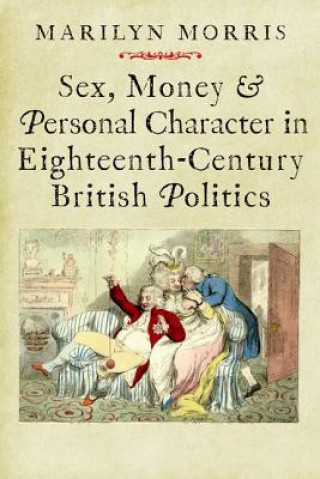 Carte Sex, Money and Personal Character in Eighteenth-Century British Politics Marilyn Morris