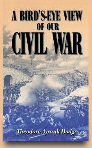 Kniha Bird's-eye View Of Our Civil War Theodore Ayrault Dodge