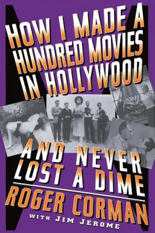 Kniha How I Made A Hundred Movies In Hollywood And Never Lost A Dime Roger Corman