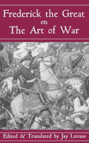 Kniha Frederick The Great On The Art Of War King of Prussia Frederick II