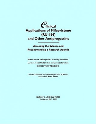 Könyv Clinical Applications of Mifepristone (RU486) and Other Antiprogestins Committee on Antiprogestins: Assessing the Science