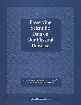 Kniha Preserving Scientific Data on Our Physical Universe Steering Committee for the Study on the Long-Term Retention of Selected Scientific and Technical Records of the Federal Government