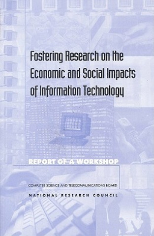 Könyv Fostering Research on the Economic and Social Impacts of Information Technology Steering Committee on Research Opportunities Relating to Economic and Social Impacts of Computing and Communications