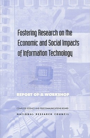 Kniha Fostering Research on the Economic and Social Impacts of Information Technology Steering Committee on Research Opportunities Relating to Economic and Social Impacts of Computing and Communications