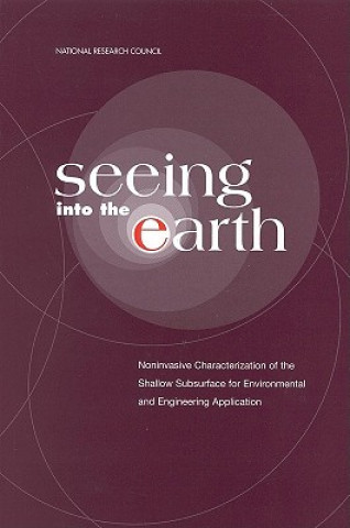 Kniha Seeing into the Earth Committee for Noninvasive Characterization of the Shallow Subsurface for Environmental and Engineering Applications