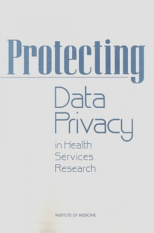 Kniha Protecting Data Privacy in Health Services Research Committee on the Role of Institutional Review Boards in Health Services Research Data Privacy Protection
