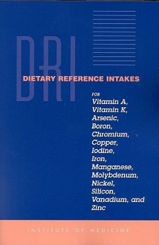 Kniha Dietary Reference Intakes for Vitamin A, Vitamin K, Arsenic, Boron, Chromium, Copper, Iodine, Iron, Manganese, Molybdenum, Nickel, Silicon, Vanadium a Panel on Micronutrients