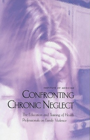 Libro Confronting Chronic Neglect Committee on the Training Needs of Health Professionals to Respond to Family Violence