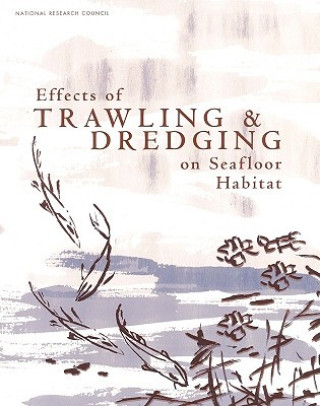 Kniha Effects of Trawling and Dredging on Seafloor Habitat Committee on Ecosystem Effects of Fishing: Phase 1 - Effects of Bottom Trawling on Seafloor Habitats