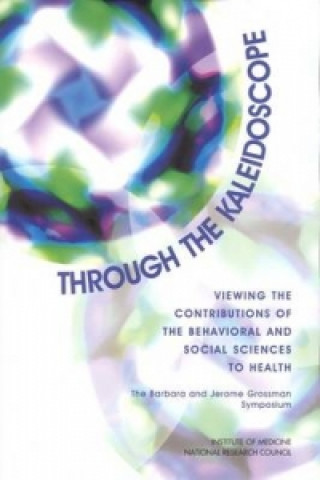 Knjiga Through the Kaleidoscope Summary of the Institute of Medicine Symposium on Contributions of the Behavioral and Social Sciences to Health
