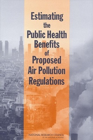 Książka Estimating the Public Health Benefits of Proposed Air Pollution Regulations Committee on Estimating the Health-Risk-Reduction Benefits of Proposed Air Pollution Regulations