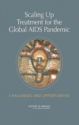 Kniha Scaling Up Treatment for the Global AIDS Pandemic Committee on Examining the Probable Consequences of Alternative Patterns of Widespread Antiretroviral Drug Use in Resource-Constrained Settings