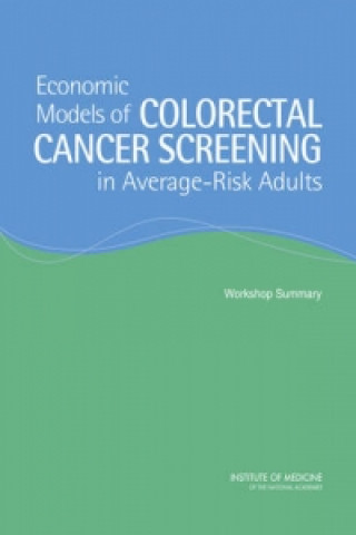 Carte Economic Models of Colorectal Cancer Screening in Average-Risk Adults Institute of Medicine