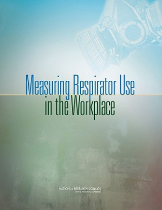 Könyv Measuring Respirator Use in the Workplace Panel on Review of the National Institute of Occupation Safety and Health