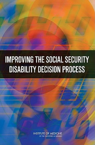 Book Improving the Social Security Disability Decision Process Committee on Improving the Disability Decision Process: SSA's Listing of Impairments and Agency Access to Medical Expertise