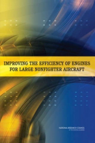 Kniha Improving the Efficiency of Engines for Large Nonfighter Aircraft Committee on Analysis of Air Force Engine Efficiency Improvement Options for Large Non-Fighter Aircraft