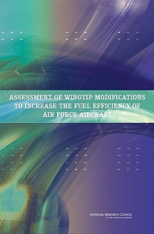 Książka Assessment of Wingtip Modifications to Increase the Fuel Efficiency of Air Force Aircraft Committee on Assessment of Aircraft Winglets for Large Aircraft Fuel Efficiency