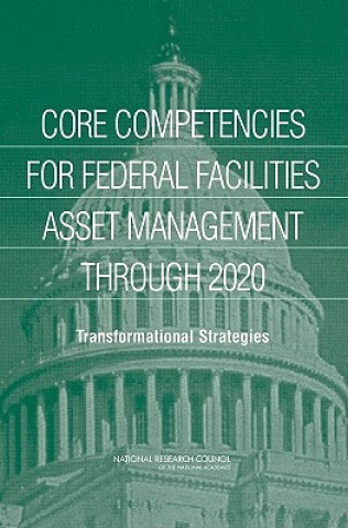 Kniha Core Competencies for Federal Facilities Asset Management Through 2020 Committee on Core Competencies for Federal Facilities Asset Management 2005-2020