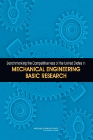 Knjiga Benchmarking the Competitiveness of the United States in Mechanical Engineering Basic Research Panel on Benchmarking the Research Competitiveness of the United States in Mechanical Engineering