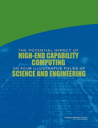 Książka Potential Impact of High-End Capability Computing on Four Illustrative Fields of Science and Engineering Committee on the Potential Impact of High-End Computing on Illustrative Fields of Science and Engineering