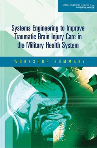 Kniha Systems Engineering to Improve Traumatic Brain Injury Care in the Military Health System Workshop Steering Commitee on Systems Engineering Health Care: Tools and Technologies to Maximize the Effectiveness of Medical Mission Support to DOD