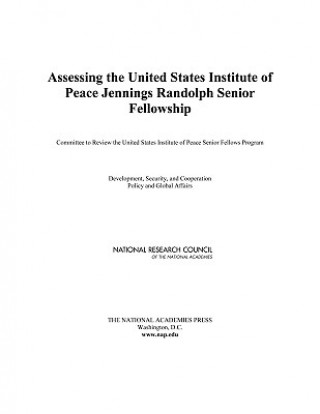 Kniha Assessing the United States Institute of Peace Jennings Randolph Senior Fellowship Committee to Review the United States Institute of Peace Senior Fellows Program