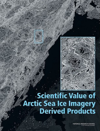 Książka Scientific Value of Arctic Sea Ice Imagery Derived Products Committee on the Scientific Value of Arctic Sea Ice Imagery Derived Products