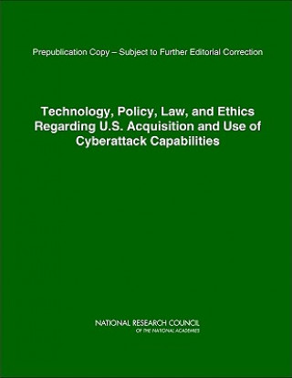 Kniha Technology, Policy, Law, and Ethics Regarding U.S. Acquisition and Use of Cyberattack Capabilities Computer Science and Telecommunications Board