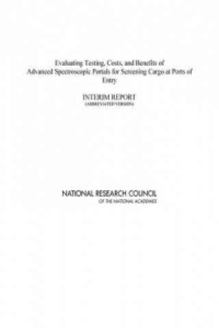 Kniha Evaluating Testing, Costs, and Benefits of Advanced Spectroscopic Portals for Screening Cargo at Ports of Entry Committee on Advanced Spectroscopic Portals