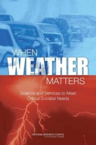 Kniha When Weather Matters Committee on Progress and Priorities of U.S. Weather Research and Research-to-Operations Activities