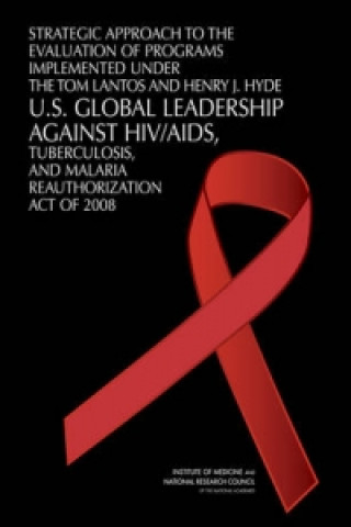 Könyv Strategic Approach to the Evaluation of Programs Implemented Under the Tom Lantos and Henry J. Hyde U.S. Global Leadership Against HIV/AIDS, Tuberculo Committee on Planning the Assessment/Evaluation of Programs Implemented Under the U.S. Global Leadership Against HIV/AIDS