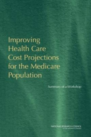 Book Improving Health Care Cost Projections for the Medicare Population Steering Committee on Improving Health Care Cost Projections for the Medicare Population