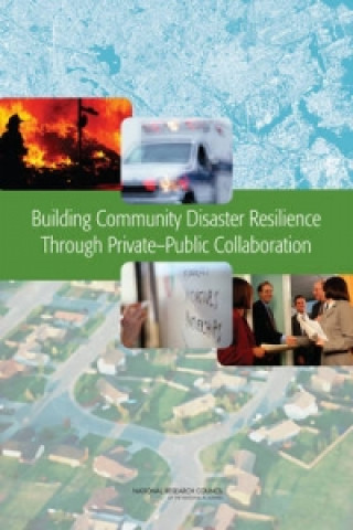Knjiga Building Community Disaster Resilience Through Private-Public Collaboration Committee on Private-Public Sector Collaboration to Enhance Community Disaster Resilience