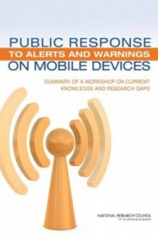 Kniha Public Response to Alerts and Warnings on Mobile Devices Committee on Public Response to Alerts and Warnings on Mobile Devices: Current Knowledge and Research Gaps